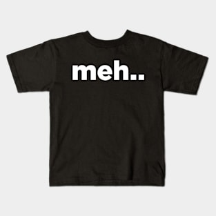 Meh . . Kids T-Shirt